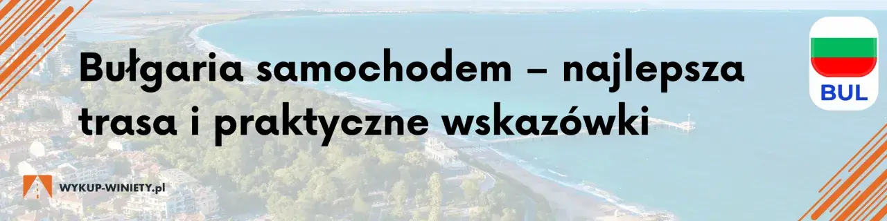 Trasa do Bułgarii: Rumunia czy Serbia? Oszczędź czas i pieniądze
