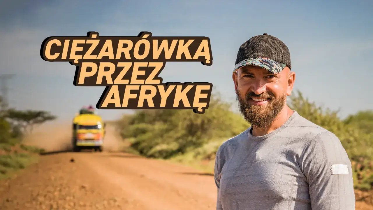 Dawid Andres ciężar&oacute;wką przez Afrykę